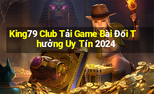 King79 Club Tải Game Bài Đổi Thưởng Uy Tín 2024