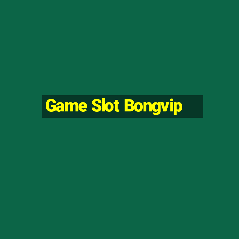 Game Slot Bongvip