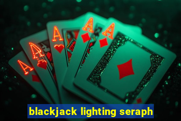 blackjack lighting seraph