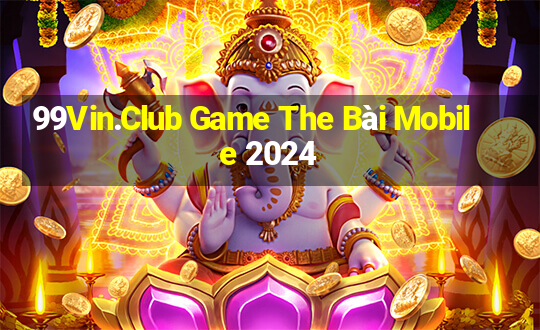 99Vin.Club Game The Bài Mobile 2024