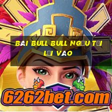 Bài bull bull ngưu tải lối vào