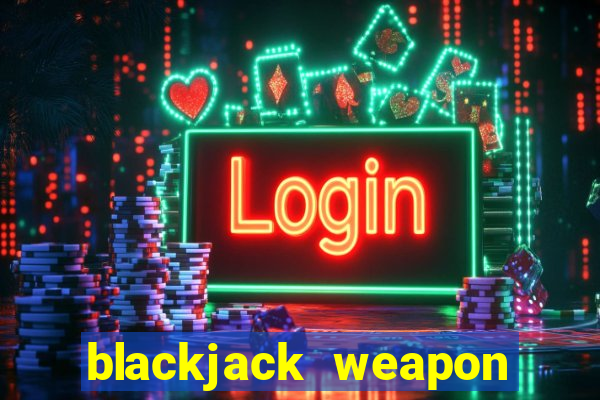 blackjack weapon how to use