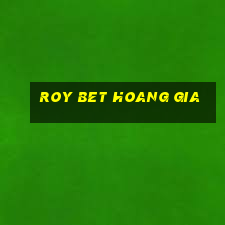 roy bet hoang gia