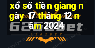 xổ số tiền giang ngày 17 tháng 12 năm 2024