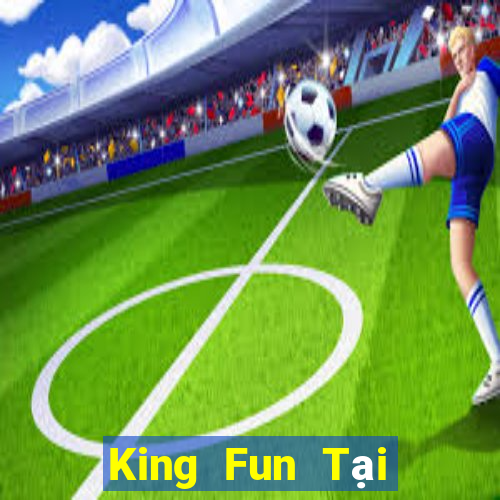 King Fun Tại Game Bài Đổi Thưởng Sinh Tử