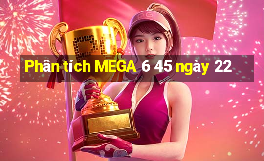 Phân tích MEGA 6 45 ngày 22