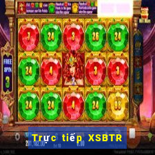 Trực tiếp XSBTR ngày mai