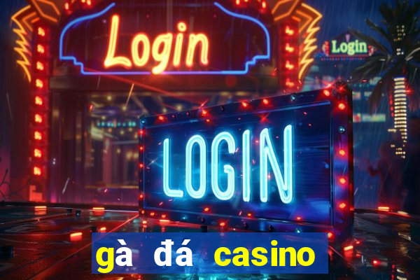 gà đá casino trực tiếp