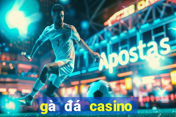 gà đá casino trực tiếp