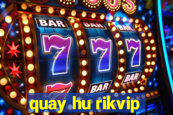 quay hu rikvip