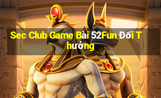 Sec Club Game Bài 52Fun Đổi Thưởng