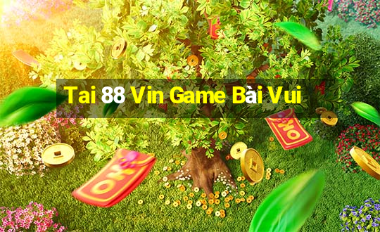 Tai 88 Vin Game Bài Vui