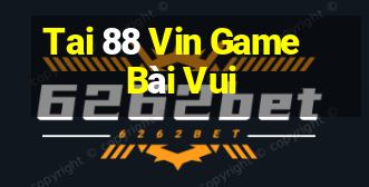 Tai 88 Vin Game Bài Vui