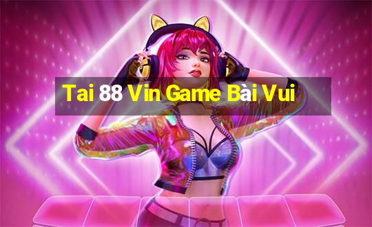 Tai 88 Vin Game Bài Vui