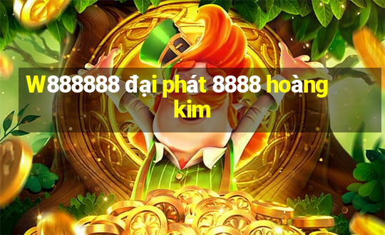 W888888 đại phát 8888 hoàng kim