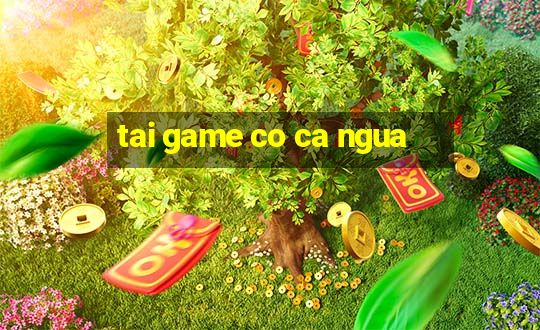 tai game co ca ngua