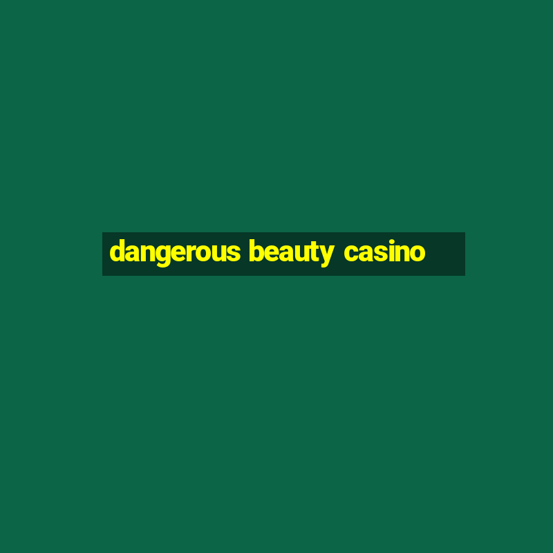 dangerous beauty casino