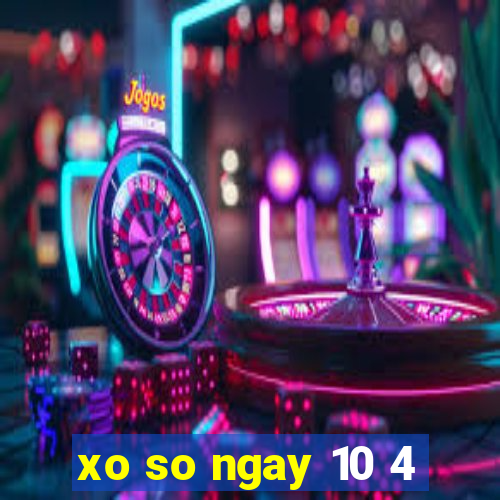 xo so ngay 10 4