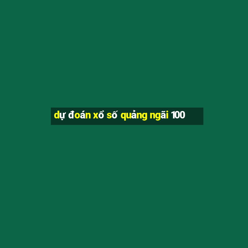 dự đoán xổ số quảng ngãi 100