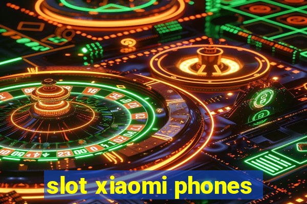 slot xiaomi phones