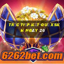 Trực tiếp kết quả XSKH ngày 26