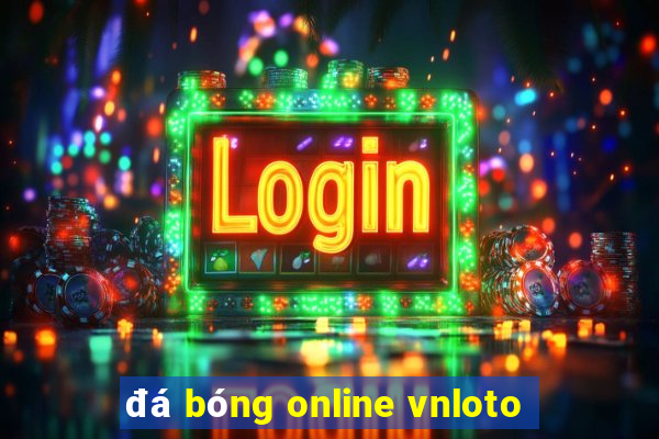 đá bóng online vnloto