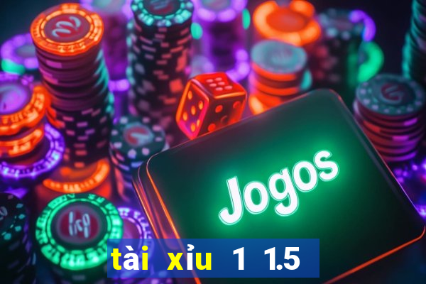 tài xỉu 1 1.5 là gì