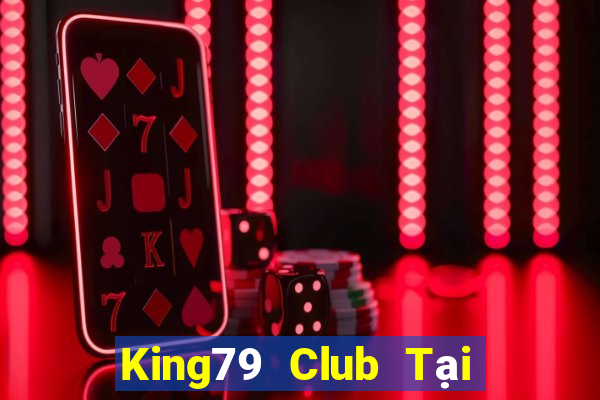 King79 Club Tại Game Bài Đổi Thưởng Sinh Tử