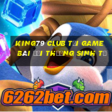 King79 Club Tại Game Bài Đổi Thưởng Sinh Tử