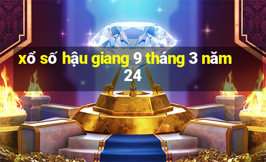 xổ số hậu giang 9 tháng 3 năm 24