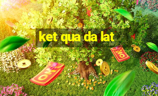 ket qua da lat