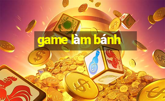 game làm bánh