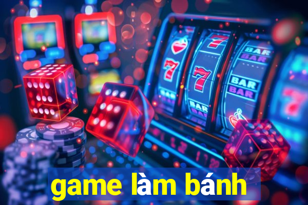 game làm bánh