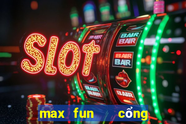 max fun   cổng game quốc tế