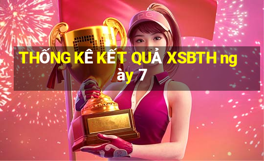 THỐNG KÊ KẾT QUẢ XSBTH ngày 7