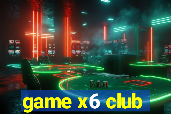 game x6 club