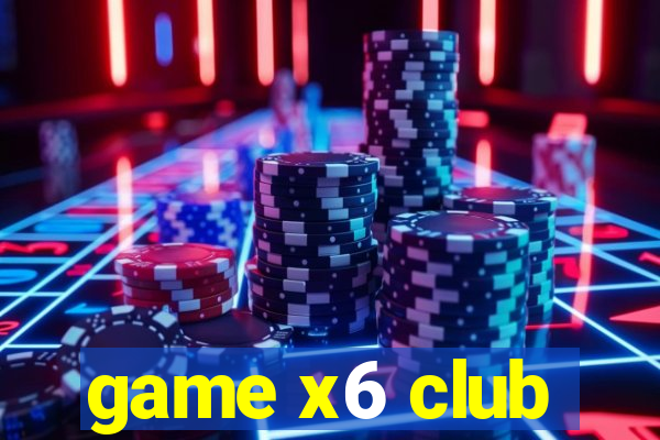 game x6 club