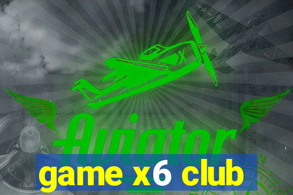 game x6 club