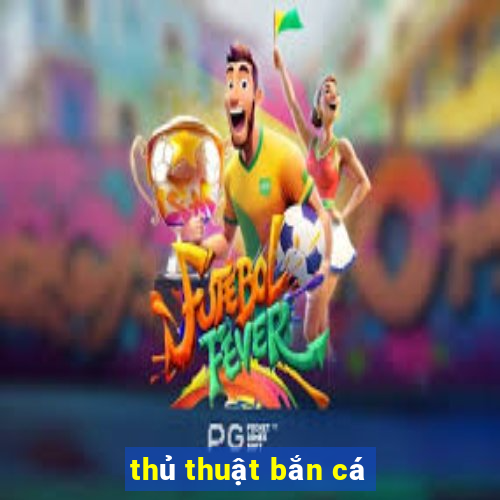 thủ thuật bắn cá