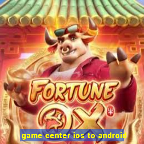 game center ios to android