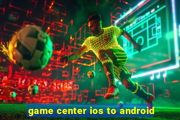 game center ios to android