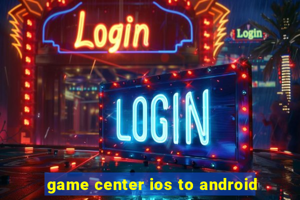 game center ios to android