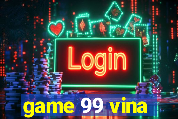 game 99 vina