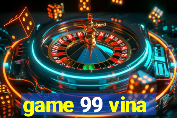 game 99 vina