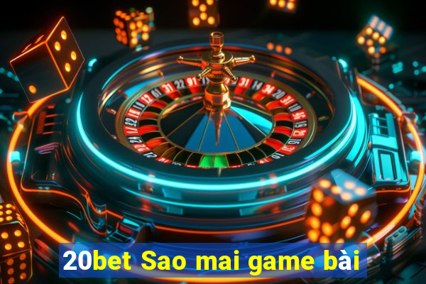 20bet Sao mai game bài