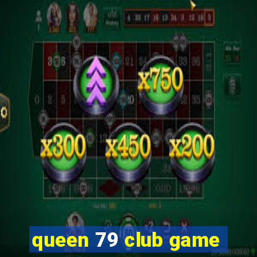 queen 79 club game