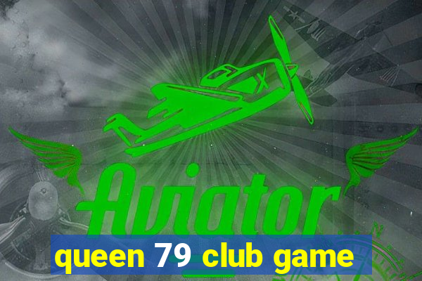 queen 79 club game