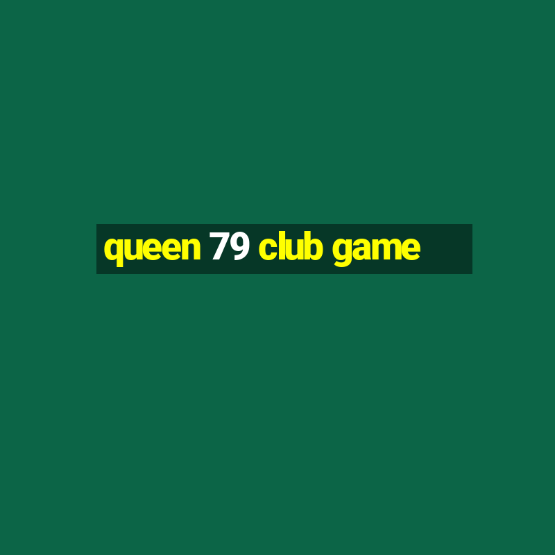 queen 79 club game