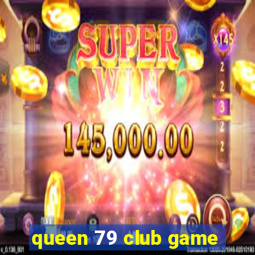 queen 79 club game