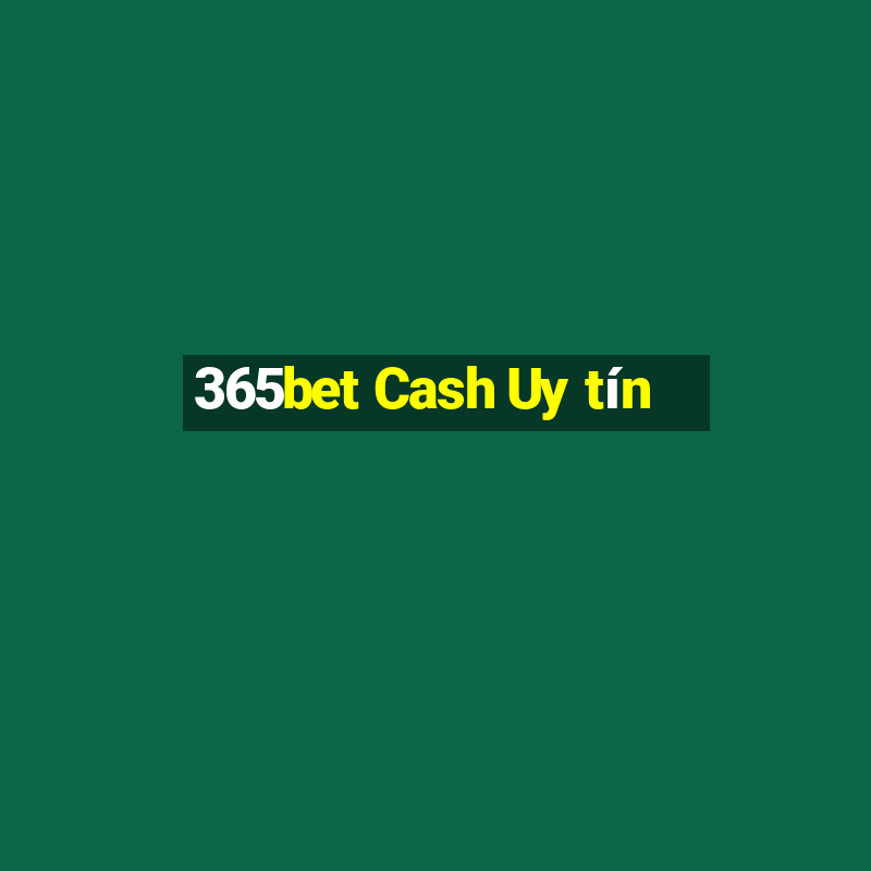 365bet Cash Uy tín